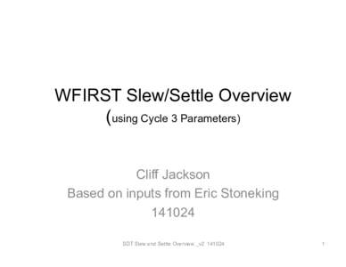 WFIRST Slew/Settle Overview (using Cycle 3 Parameters) Cliff Jackson Based on inputs from Eric StonekingSDT Slew and Settle Overview _v2
