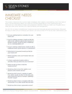 IMMEDIATE NEEDS CHECKLIST The number of decisions that must be made immediately after a death is overwhelming. And in the midst of grief, it can be exhausting. Ideally, your loved one will have preplanned his or her fune