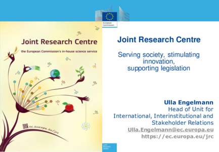 Joint Research Centre Serving society, stimulating innovation, supporting legislation  Ulla Engelmann
