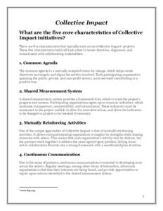 Collective Impact What are the five core characteristics of Collective Impact initiatives? There are five characteristics that typically exist across Collective Impact1 projects. These five characteristics build off each