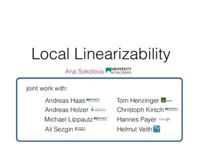 Local Linearizability Ana Sokolova joint work with: Andreas Haas Andreas Holzer