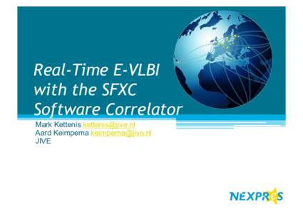 Real-Time E-VLBI with the SFXC Software Correlator Mark Kettenis  Aard Keimpema  JIVE