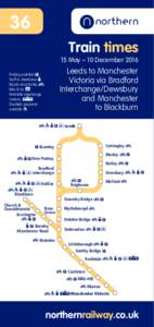 36 Train times 15 May – 10 December 2016 Leeds to Manchester Victoria via Bradford