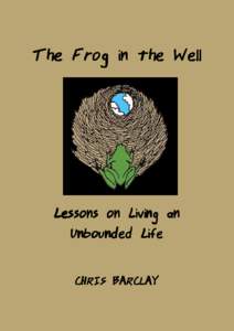 The Frog in the Well  Lessons on Living an Unbounded Life CHRIS BARCLAY