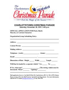CHARLOTTETOWN CHRISTMAS PARADE Saturday, November 28, 2015  5:00 p.m. OFFICIAL APPLICATION FOR Floats, Bands Mascots, or Cartoon Characters Organization/Group Submitting Entry: