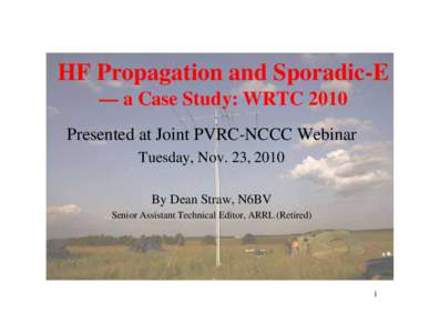 HF Propagation and Sporadic-E — a Case Study: WRTC 2010 Presented at Joint PVRC-NCCC Webinar Tuesday, Nov. 23, 2010 By Dean Straw, N6BV Senior Assistant Technical Editor, ARRL (Retired)