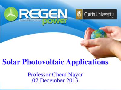 Solar Photovoltaic Applications Professor Chem Nayar 02 December 2013 My background • BSc Elect Engg , MTech ( IIT Kanpur), PhD ( Wind Power), Uni. of