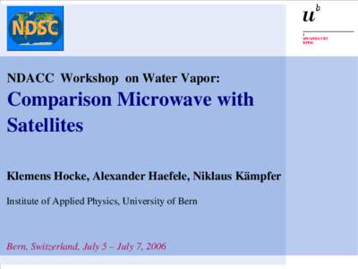 NDACC  Workshop  on Water Vapor:    Comparison Microwave with  Satellites Klemens Hocke, Alexander Haefele, Niklaus Kämpfer  Institute of Applied Physics, University of Bern