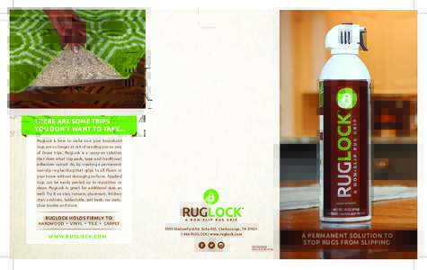 THERE ARE SOME TRIPS YOU DON’T WANT TO TAKE... RugLock is here to make sure your household rugs are no longer at risk of sending you on one of those trips. RugLock is a spray-on solution that does what rug pads, tape a