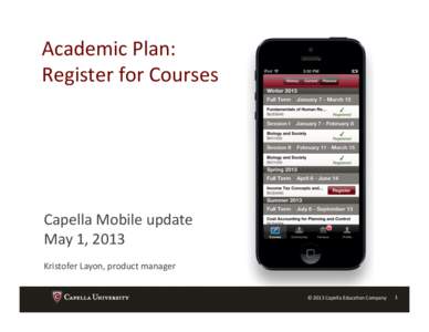 Academic	
  Plan:	
   Register	
  for	
  Courses	
   Capella	
  Mobile	
  update	
   May	
  1,	
  2013	
   Kristofer	
  Layon,	
  product	
  manager	
  