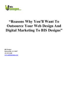 “Reasons Why You’ll Want To Outsource Your Web Design And Digital Marketing To BIS Designs” BIS Designs Robertsdale, AL 36567