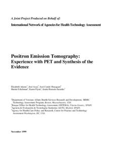 A Joint Project Produced on Behalf of:  International Network of Agencies for Health Technology Assessment Positron Emission Tomography: Experience with PET and Synthesis of the