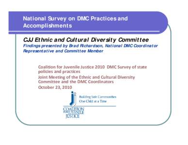 National Survey on DMC Practices and Accomplishments CJJ Ethnic and Cultural Diversity Committee Findings presented by Brad Richardson, National DMC Coordinator Representative and Committee Member