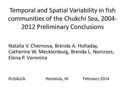 Temporal and Spatial Variability in fish communities of the Chukchi Sea, Preliminary Conclusions Natalia V. Chernova, Brenda A. Holladay, Catherine W. Mecklenburg, Brenda L. Norcross, Elena P. Voronina