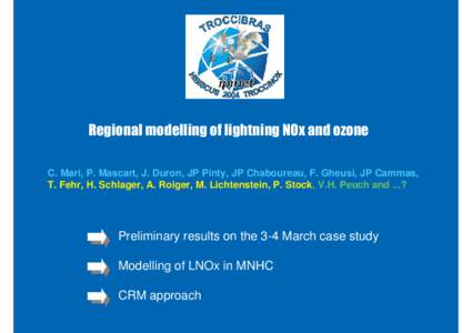 C. Mari, P. Mascart, J. Duron, JP Pinty, JP Chaboureau, F. Gheusi, JP Cammas, T. Fehr, H. Schlager, A. Roiger, M. Lichtenstein, P. Stock, V.H. Peuch and ...? Preliminary results on the 3-4 March case study Modelling of L