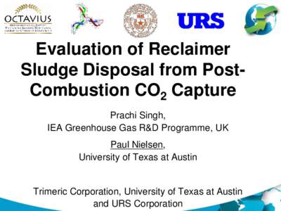 Evaluation of Reclaimer Sludge Disposal from PostCombustion CO2 Capture Prachi Singh, IEA Greenhouse Gas R&D Programme, UK Paul Nielsen, University of Texas at Austin