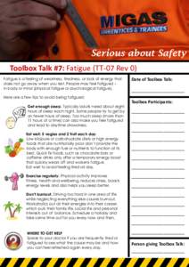 Serious about Safety Toolbox Talk #7: Fatigue (TT-07 Rev 0) Fatigue is a feeling of weariness, tiredness, or lack of energy that does not go away when you rest. People may feel fatigued – in body or mind (physical fati