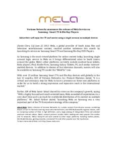    	
     Verismo	
  Networks	
  announces	
  the	
  release	
  of	
  Mela	
  Service	
  on	
  	
   Samsung	
  -­	
  Smart	
  TV	
  &	
  Blu-­Ray	
  Players	
  