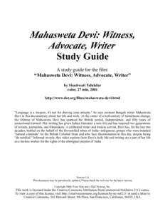 Mahasweta Devi: Witness, Advocate, Writer Study Guide A study guide for the film: “Mahasweta Devi: Witness, Advocate, Writer” by Shashwati Talukdar