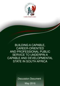 BUILDING A CAPABLE, CAREER-ORIENTED AND PROFESSIONAL PUBLIC SERVICE TO UNDERPIN A CAPABLE AND DEVELOPMENTAL STATE IN SOUTH AFRICA
