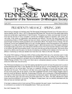 April, 2015  Editor, Theresa Graham PRESIDENT’S MESSAGE - Spring 2015 We’re having a whopper of a birthday party! The Tennessee Ornithological Society turns 100 years old at our
