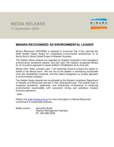 MEDIA RELEASE 11 September 2008 MINARA RECOGNISED AS ENVIRONMENTAL LEADER Minara Resources (ASX:MRE) is pleased to announce that it has received the 2008 Golden Gecko Award for outstanding environmental achievement at it
