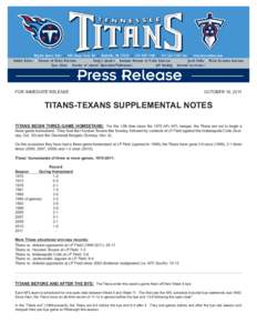 FOR IMMEDIATE RELEASE  OCTOBER 19, 2011 TITANS-TEXANS SUPPLEMENTAL NOTES TITANS BEGIN THREE-GAME HOMESTAND: For the 13th time since the 1970 AFL-NFL merger, the Titans are set to begin a