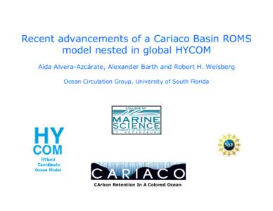 Recent advancements of a Cariaco Basin ROMS model nested in global HYCOM Aida Alvera-Azcárate, Alexander Barth and Robert H. Weisberg Ocean Circulation Group, University of South Florida  CArbon Retention In A Colored O