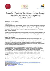 Repository Audit and Certification Interest Group DSA–WDS Partnership Working Group Case Statement Working Group Charter Data Sharing Data sharing is a hot topic. Sharing enables the reuse of data by researchers who di