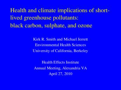 Health and climate implications of shortlived greenhouse pollutants: black carbon, sulphate, and ozone Kirk R. Smith and Michael Jerrett Environmental Health Sciences University of California, Berkeley Health Effects Ins