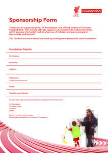 Sponsorship Form Thank you for supporting the LFC Foundation, the official charity of Liverpool Football Club. Your money will help support our programmes and partnerships, which improve the health and life chances of ch
