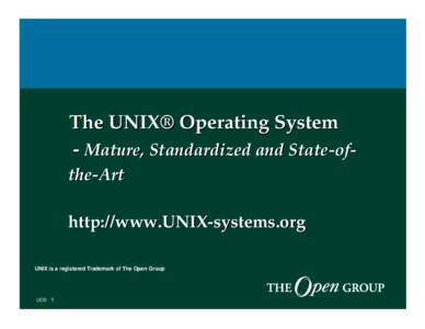 The UNIX® Operating System - Mature, Standardized and State-ofthe-Art http://www.UNIX-systems.org UNIX is a registered Trademark of The Open Group  UOS 1