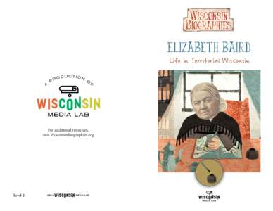 Elizabeth Baird Life in Territorial Wisconsin For additional resources, visit WisconsinBiographies.org