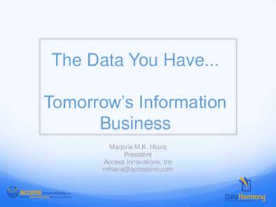 The Data You Have... Tomorrow’s Information Business Marjorie M.K. Hlava President Access Innovations, Inc