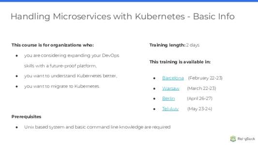 Handling Microservices with Kubernetes - Basic Info This course is for organizations who: ● Training length: 2 days