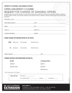 UNIVERSITY OF CALIFORNIA, SANTA BARBARA EXTENSION  OPEN UNIVERSITY COURSE REQUEST FOR CHANGE OF GRADING OPTION Completed original form must be submitted to the UCSB Extension Student Services Office by the Change of Grad