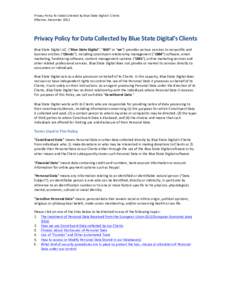 Privacy	
  Policy	
  for	
  Data	
  Collected	
  by	
  Blue	
  State	
  Digital’s	
  Clients	
   Effective:	
  December	
  2012	
   Privacy	
  Policy	
  for	
  Data	
  Collected	
  by	
  Blue	
  Sta