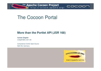 The Cocoon Portal More than the Portlet API (JSR 168) Carsten Ziegeler [removed] Competence Center Open Source S&N AG, Germany