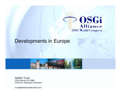Developments in Europe  Staffan Truvé OSGi Alliance VP EMEA Chairman, Gatespace Telematics 