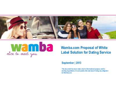 Wamba.com Proposal of White Label Solution for Dating Service September | 2013 This document has been made only for informational purpose and for starting negotiations. It is not public offer and doesn’t bring any obli