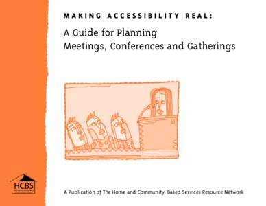 MAKING ACCESSIBILITY REAL:  A Guide for Planning Meetings, Conferences and Gatherings  A Publication of The Home and Community-Based Services Resource Network