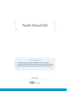 Pacific Dental EDI  ABOUT THE AUTHOR Tim Olsen has been involved in healthcare IT for over 26 years. Currently he is the EDI architect at Pacific Dental Services. His primary responsibilities are to increase EDI usage an