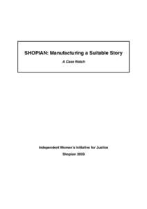 Shopian: Manufacturing a Suitable Story A Case Watch Independent Women’s Initiative for Justice Shopian 2009