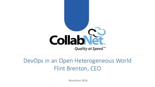 DevOps in an Open Heterogeneous World Flint Brenton, CEO November 2016 CollabNet at a Glance