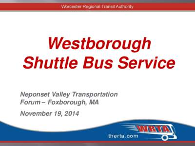 Westborough Shuttle Bus Service Neponset Valley Transportation Forum – Foxborough, MA November 19, 2014