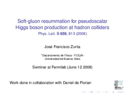 Soft-gluon resummation for pseudoscalar Higgs boson production at hadron colliders Phys. Lett. B 659, José Francisco Zurita 1 Departamento