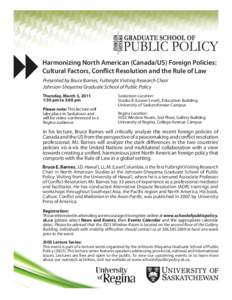 Harmonizing North American (Canada/US) Foreign Policies: Cultural Factors, Conflict Resolution and the Rule of Law Presented by Bruce Barnes, Fulbright Visiting Research Chair Johnson-Shoyama Graduate School of Public Po