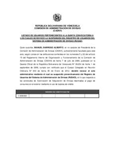 REPÚBLICA BOLIVARIANA DE VENEZUELA COMISIÓN DE ADMINISTRACIÓN DE DIVISAS (CADIVI) LISTADO DE USUARIOS PERTENECIENTES A LA QUINTA CONVOCATORIA A LOS CUALES SE REVOCÓ LA SUSPENSIÓN DEL REGISTRO DE USUARIOS DEL SISTEMA