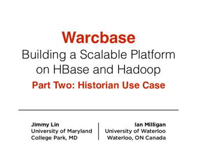 Warcbase Building a Scalable Platform on HBase and Hadoop Part Two: Historian Use Case  Jimmy Lin