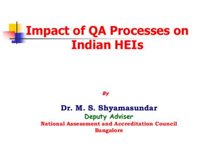 Impact of QA Processes on Indian HEIs By  Dr. M. S. Shyamasundar
